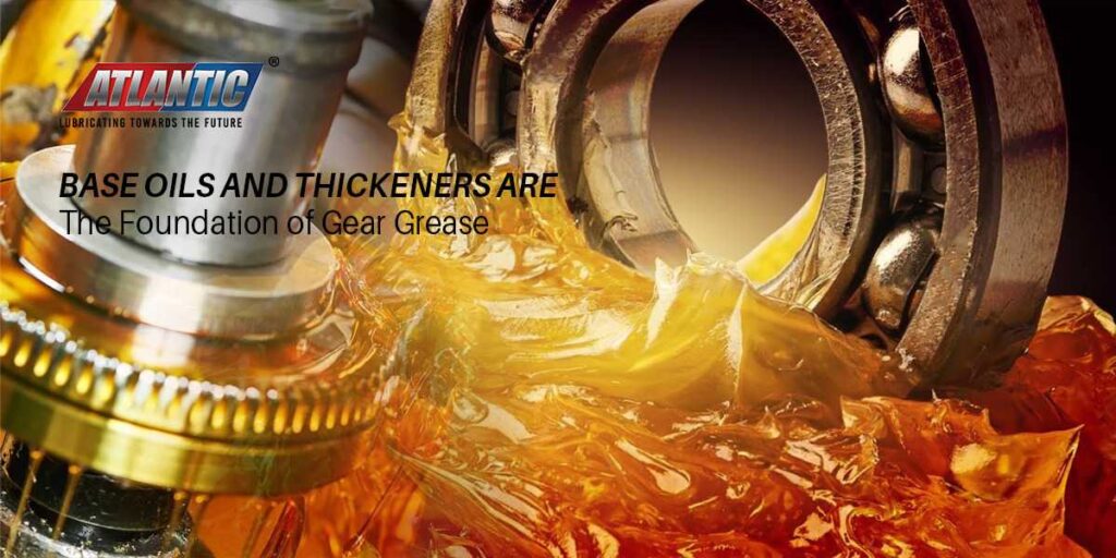 Base Oils and Thickeners are The Foundation of Gear Grease